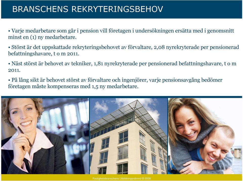 Störst är det uppskattade rekryteringsbehovet av förvaltare, 2,08 nyrekryterade per pensionerad befattningshavare, t o m 2011.
