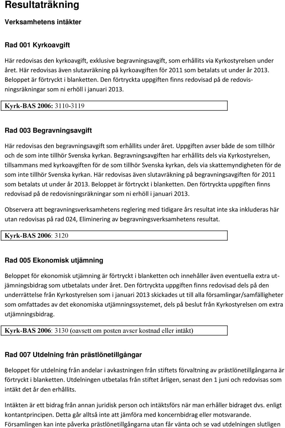 Den förtryckta uppgiften finns redovisad på de redovisningsräkningar som ni erhöll i januari 2013.