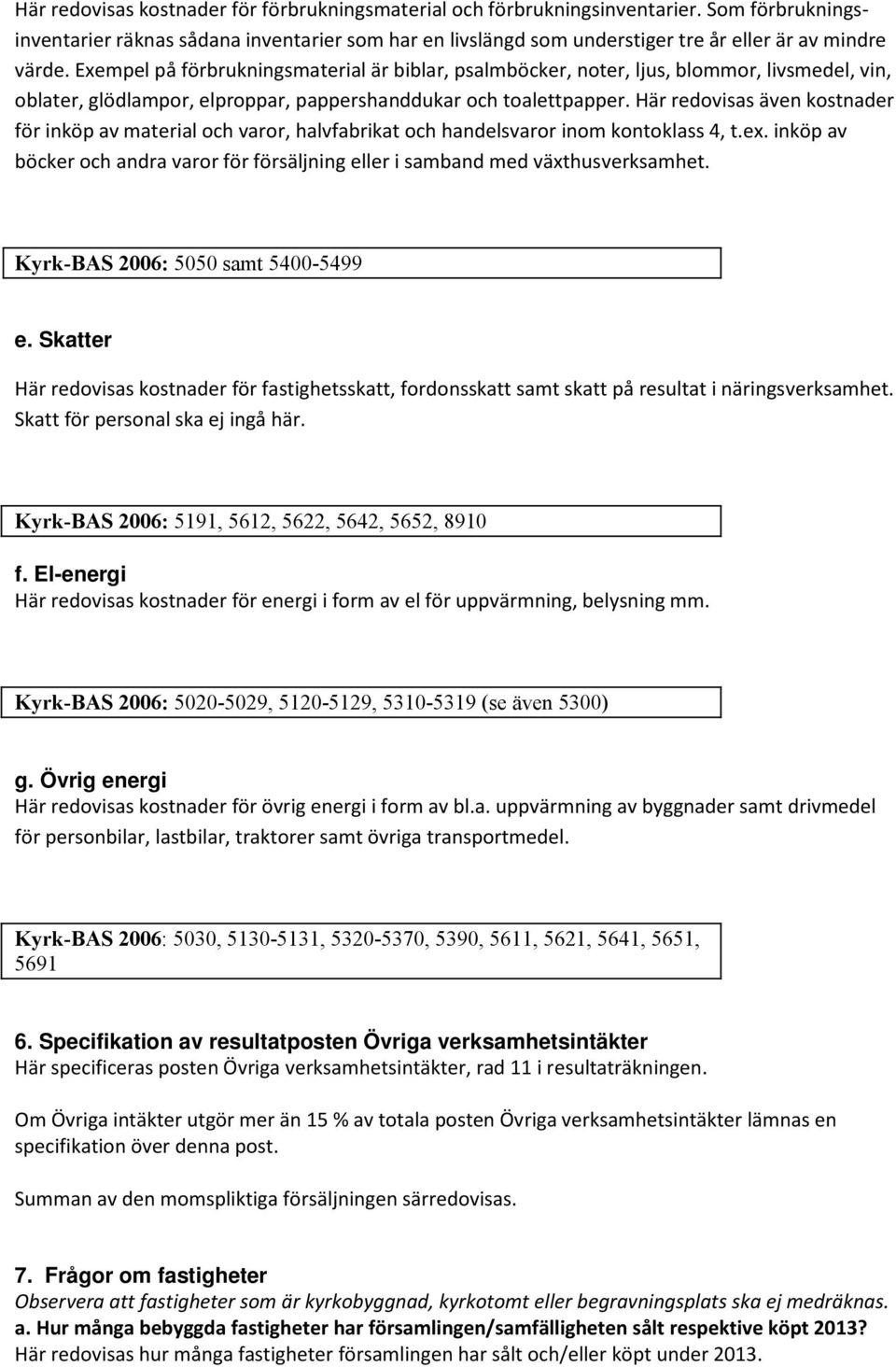 Exempel på förbrukningsmaterial är biblar, psalmböcker, noter, ljus, blommor, livsmedel, vin, oblater, glödlampor, elproppar, pappershanddukar och toalettpapper.