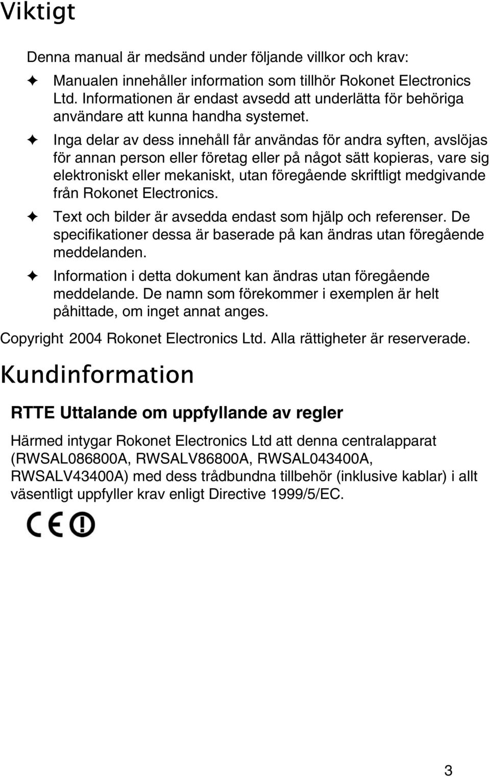 Inga delar av dess innehåll får användas för andra syften, avslöjas för annan person eller företag eller på något sätt kopieras, vare sig elektroniskt eller mekaniskt, utan föregående skriftligt