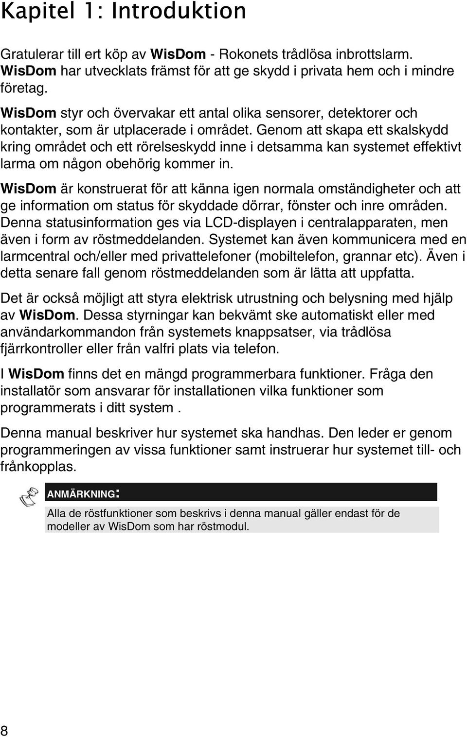 Genom att skapa ett skalskydd kring området och ett rörelseskydd inne i detsamma kan systemet effektivt larma om någon obehörig kommer in.