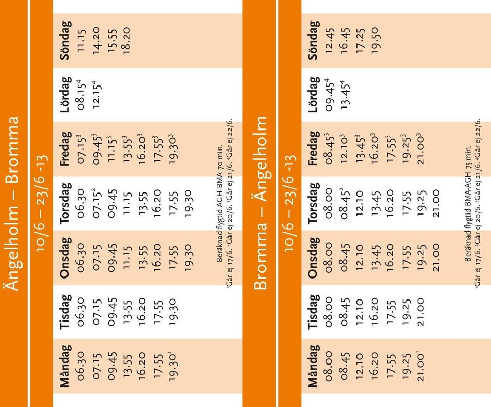 Bromma Ängelholm 10/6 23/6-13 2 3 3 3 3 3 3 3 Beräknad flygtid BMA-AGH 75 min.  08.