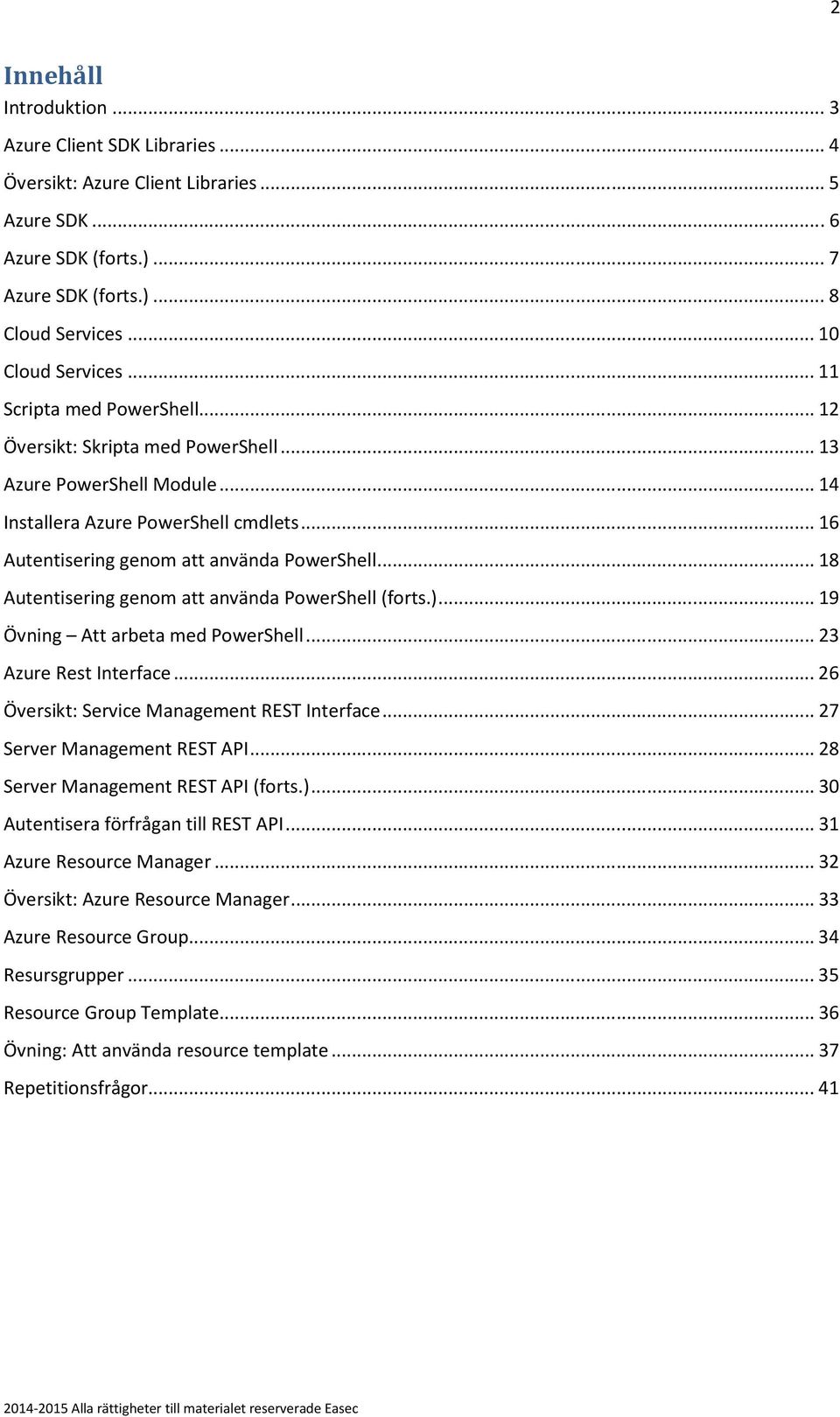 .. 18 Autentisering genom att använda PowerShell (forts.)... 19 Övning Att arbeta med PowerShell... 23 Azure Rest Interface... 26 Översikt: Service Management REST Interface.