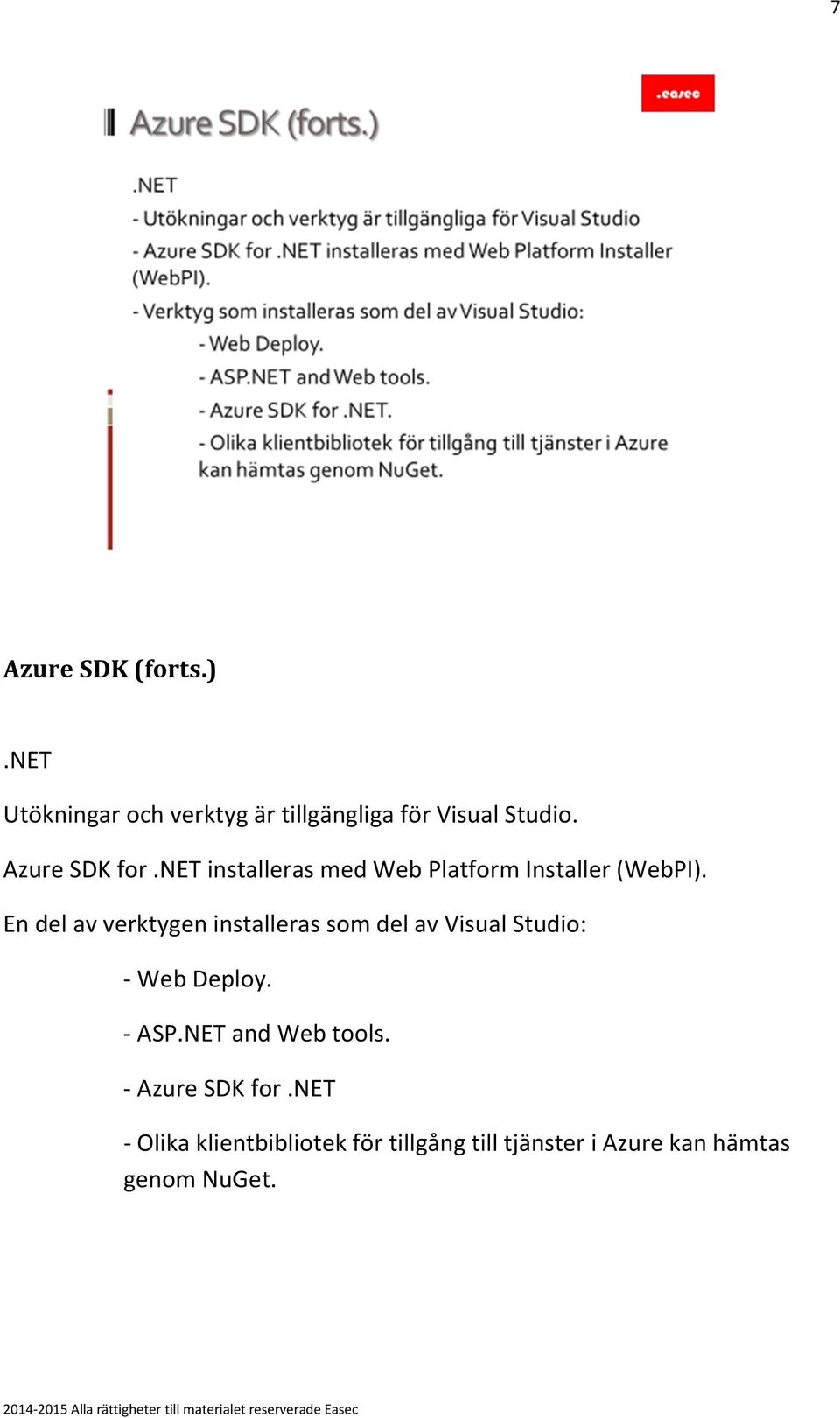 En del av verktygen installeras som del av Visual Studio: - Web Deploy. - ASP.