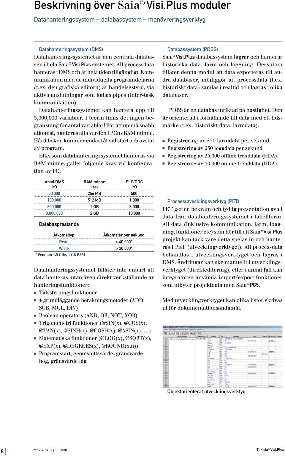 den grafiska editorn) är händelsestyrd, via aktiva anslutningar som kallas pipes (inter-task kommunikation). Datahanteringssystemet kan hantera upp till 3,000,000 variabler.