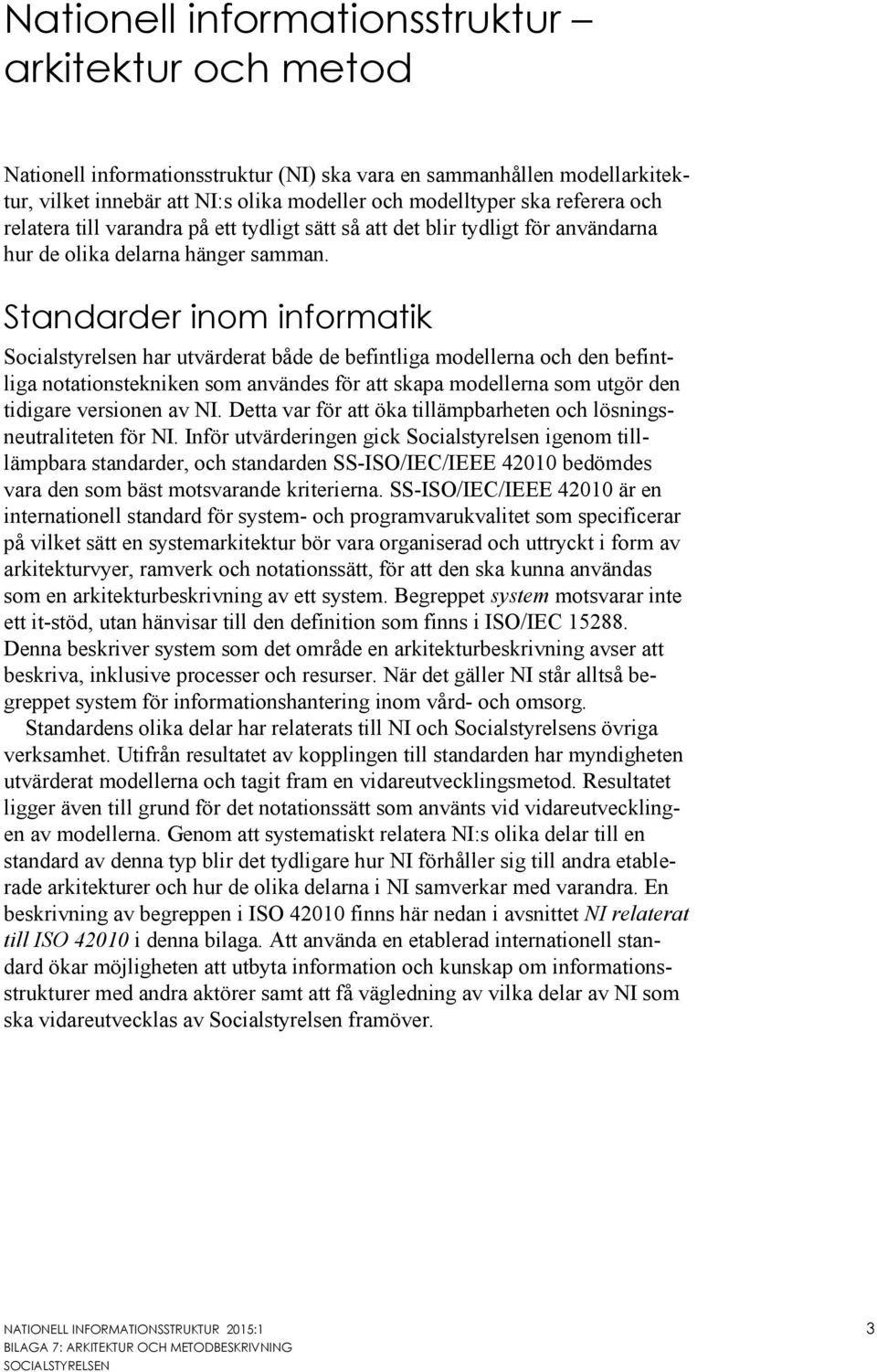 Standarder inom informatik Socialstyrelsen har utvärderat både de befintliga modellerna och den befintliga notationstekniken som användes för att skapa modellerna som utgör den tidigare versionen av