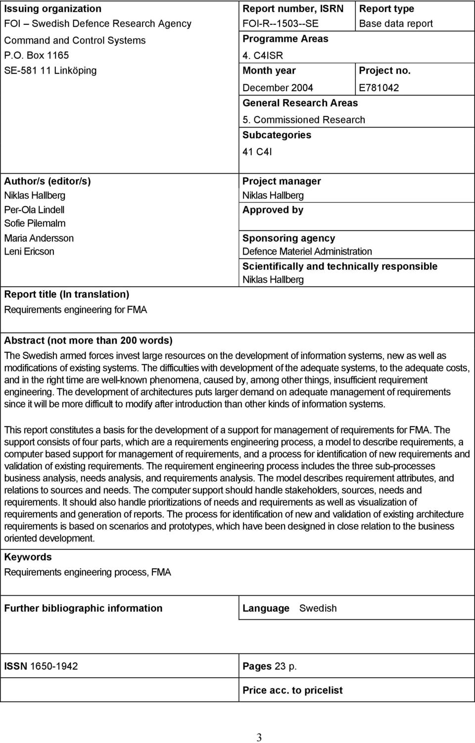 Commissioned Research Subcategories 41 C4I Author/s (editor/s) Niklas Hallberg Per-Ola Lindell Sofie Pilemalm Maria Andersson Leni Ericson Report title (In translation) Requirements engineering for