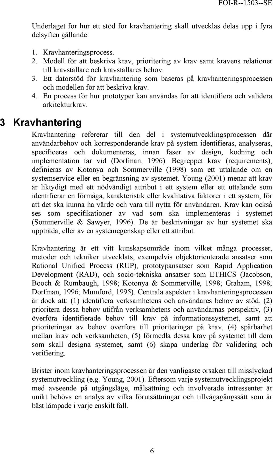 Ett datorstöd för kravhantering som baseras på kravhanteringsprocessen och modellen för att beskriva krav. 4.