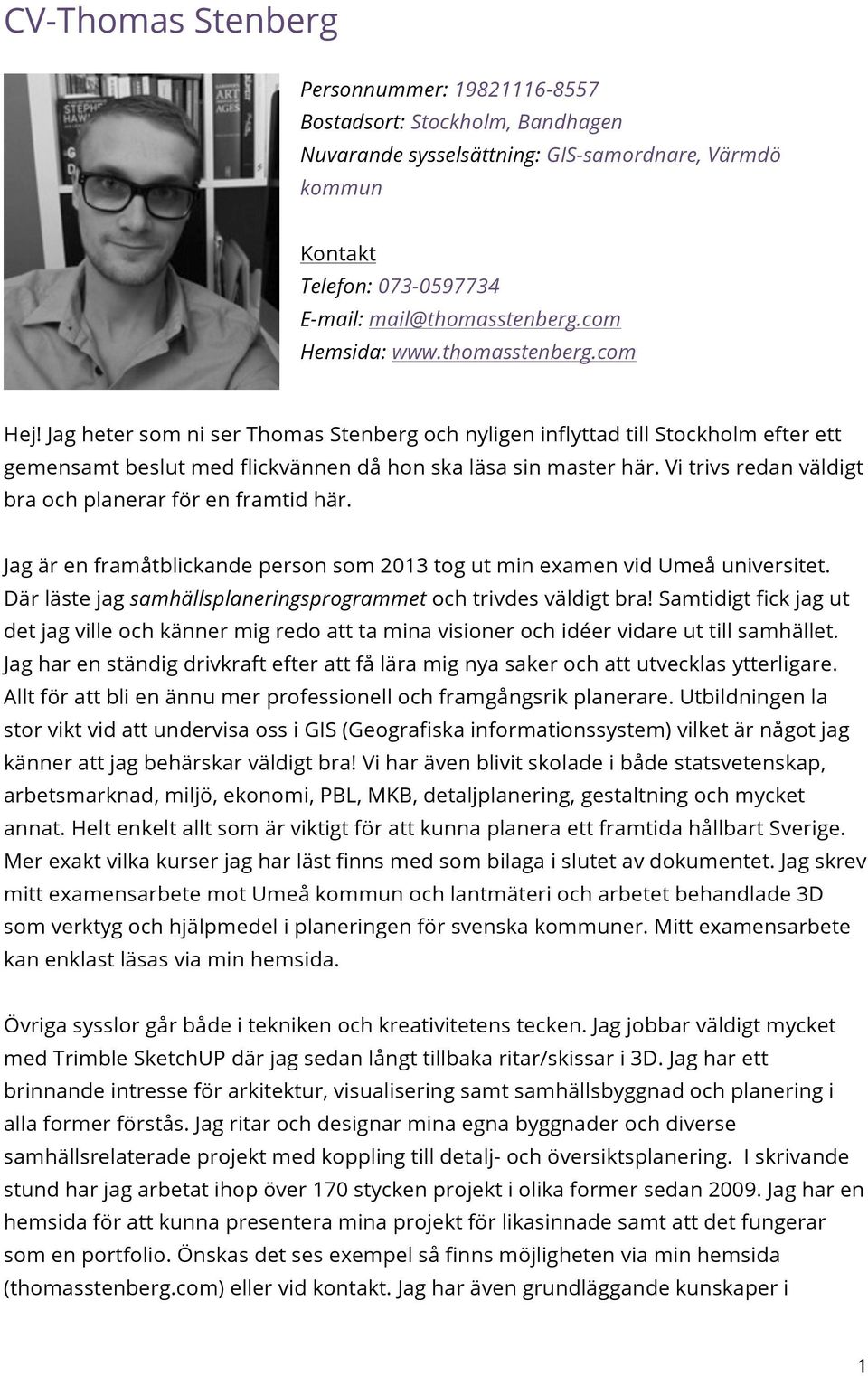 Vi trivs redan väldigt bra och planerar för en framtid här. Jag är en framåtblickande person som 2013 tog ut min examen vid Umeå universitet.