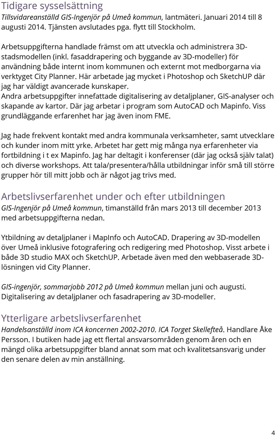 fasaddrapering och byggande av 3D-modeller) för användning både internt inom kommunen och externt mot medborgarna via verktyget City Planner.