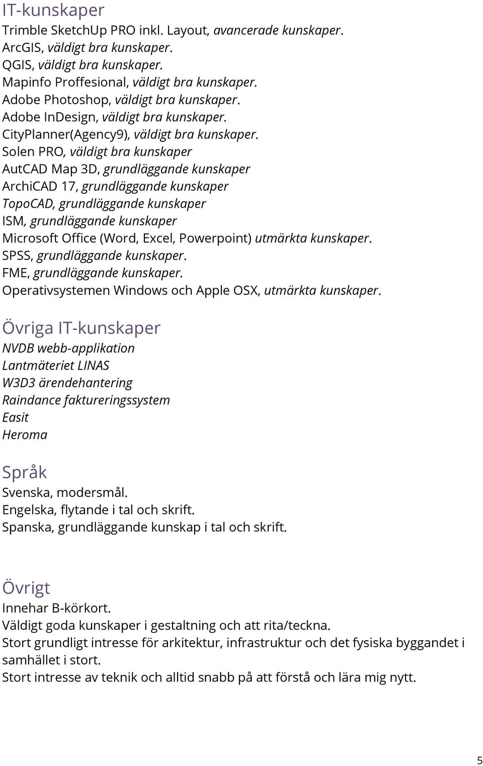 Solen PRO, väldigt bra kunskaper AutCAD Map 3D, grundläggande kunskaper ArchiCAD 17, grundläggande kunskaper TopoCAD, grundläggande kunskaper ISM, grundläggande kunskaper Microsoft Office (Word,