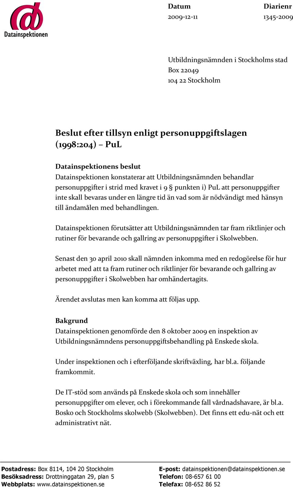 med hänsyn till ändamålen med behandlingen. Datainspektionen förutsätter att Utbildningsnämnden tar fram riktlinjer och rutiner för bevarande och gallring av personuppgifter i Skolwebben.