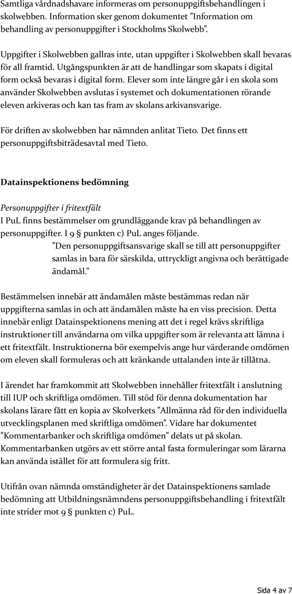 Elever som inte längre går i en skola som använder Skolwebben avslutas i systemet och dokumentationen rörande eleven arkiveras och kan tas fram av skolans arkivansvarige.