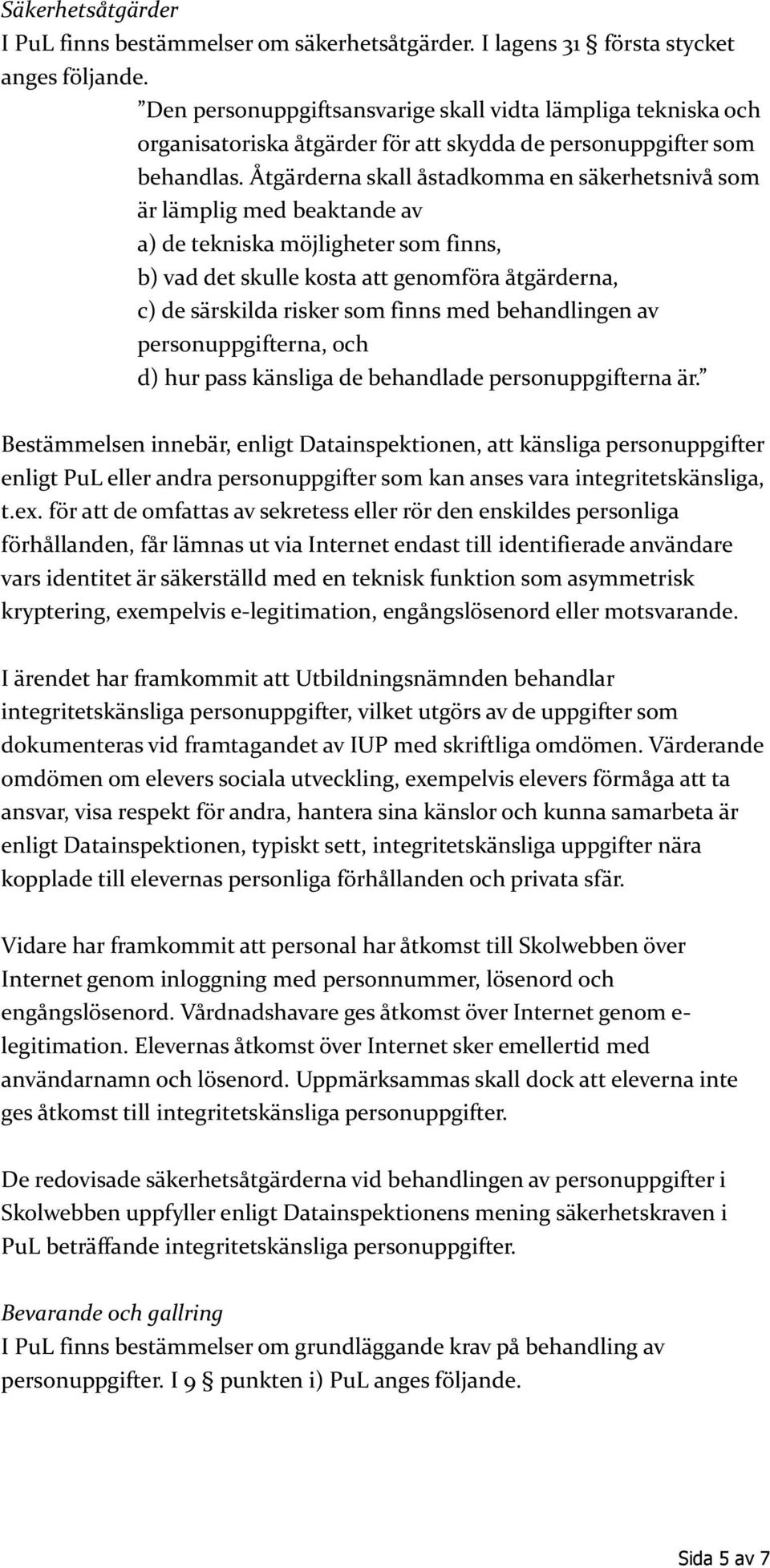 Åtgärderna skall åstadkomma en säkerhetsnivå som är lämplig med beaktande av a) de tekniska möjligheter som finns, b) vad det skulle kosta att genomföra åtgärderna, c) de särskilda risker som finns