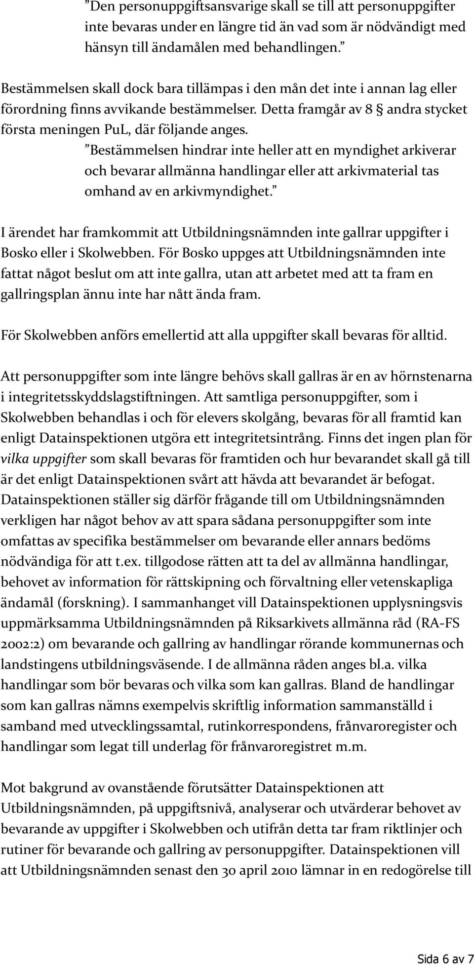 Bestämmelsen hindrar inte heller att en myndighet arkiverar och bevarar allmänna handlingar eller att arkivmaterial tas omhand av en arkivmyndighet.