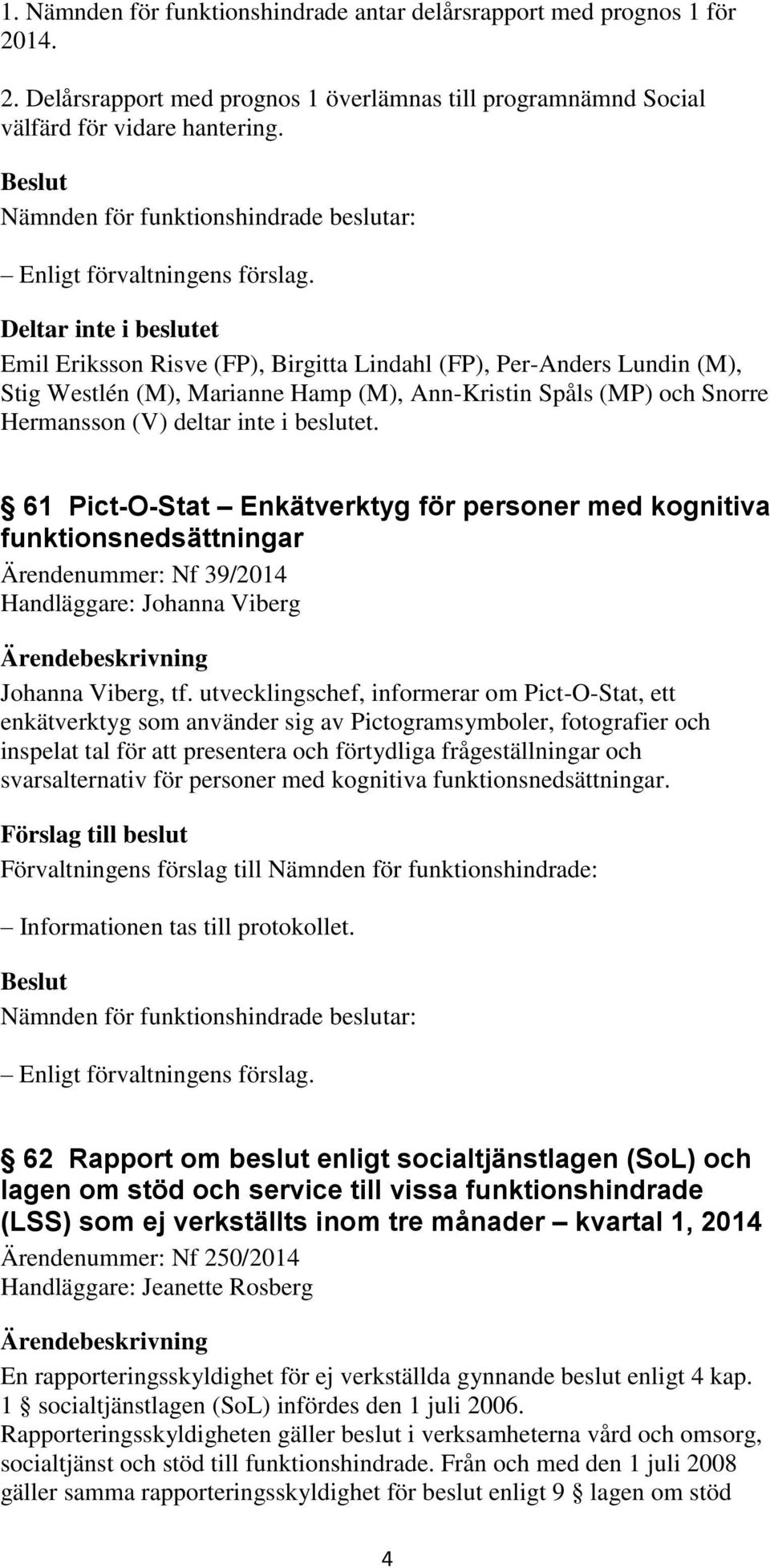 beslutet. 61 Pict-O-Stat Enkätverktyg för personer med kognitiva funktionsnedsättningar Ärendenummer: Nf 39/2014 Handläggare: Johanna Viberg Johanna Viberg, tf.