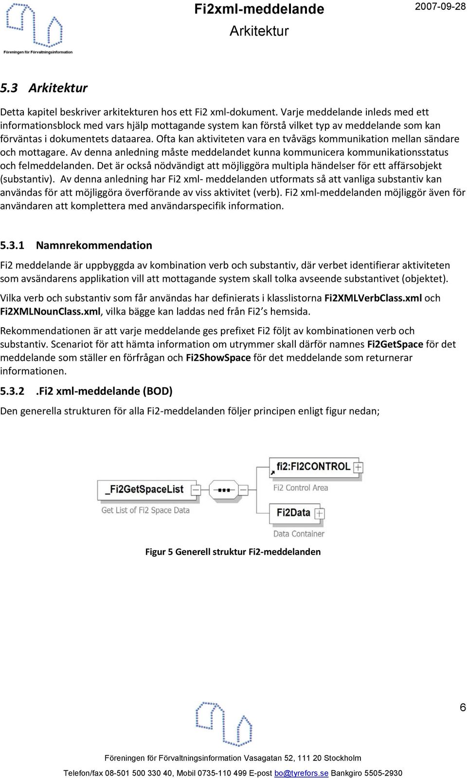 Ofta kan aktiviteten vara en tvåvägs kommunikation mellan sändare och mottagare. Av denna anledning måste meddelandet kunna kommunicera kommunikationsstatus och felmeddelanden.