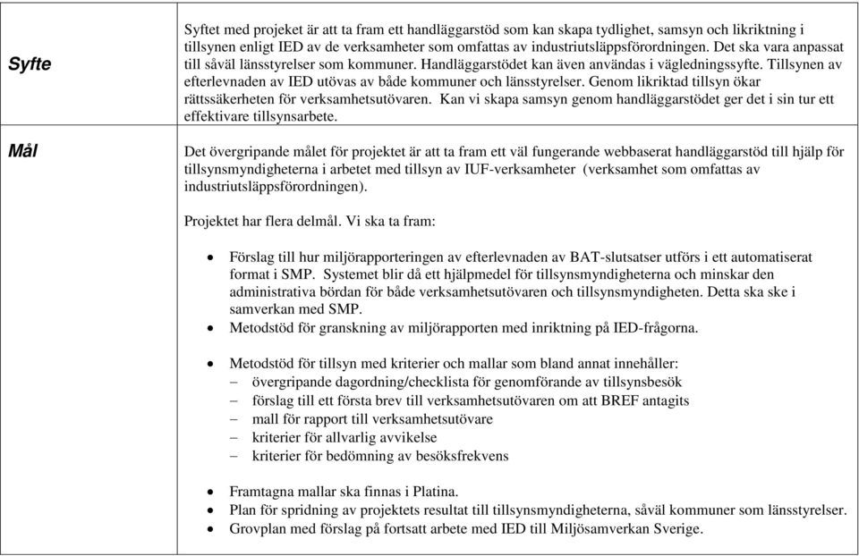 Genom likriktad tillsyn ökar rättssäkerheten för verksamhetsutövaren. Kan vi skapa samsyn genom handläggarstödet ger det i sin tur ett effektivare tillsynsarbete.