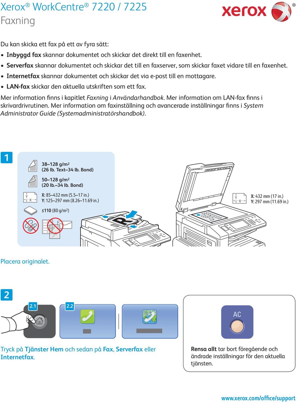 LAN-fax skickar den aktuella utskriften som ett fax. Mer information finns i kapitlet Faxning i Användarhandbok. Mer information om LAN-fax finns i skrivardrivrutinen.