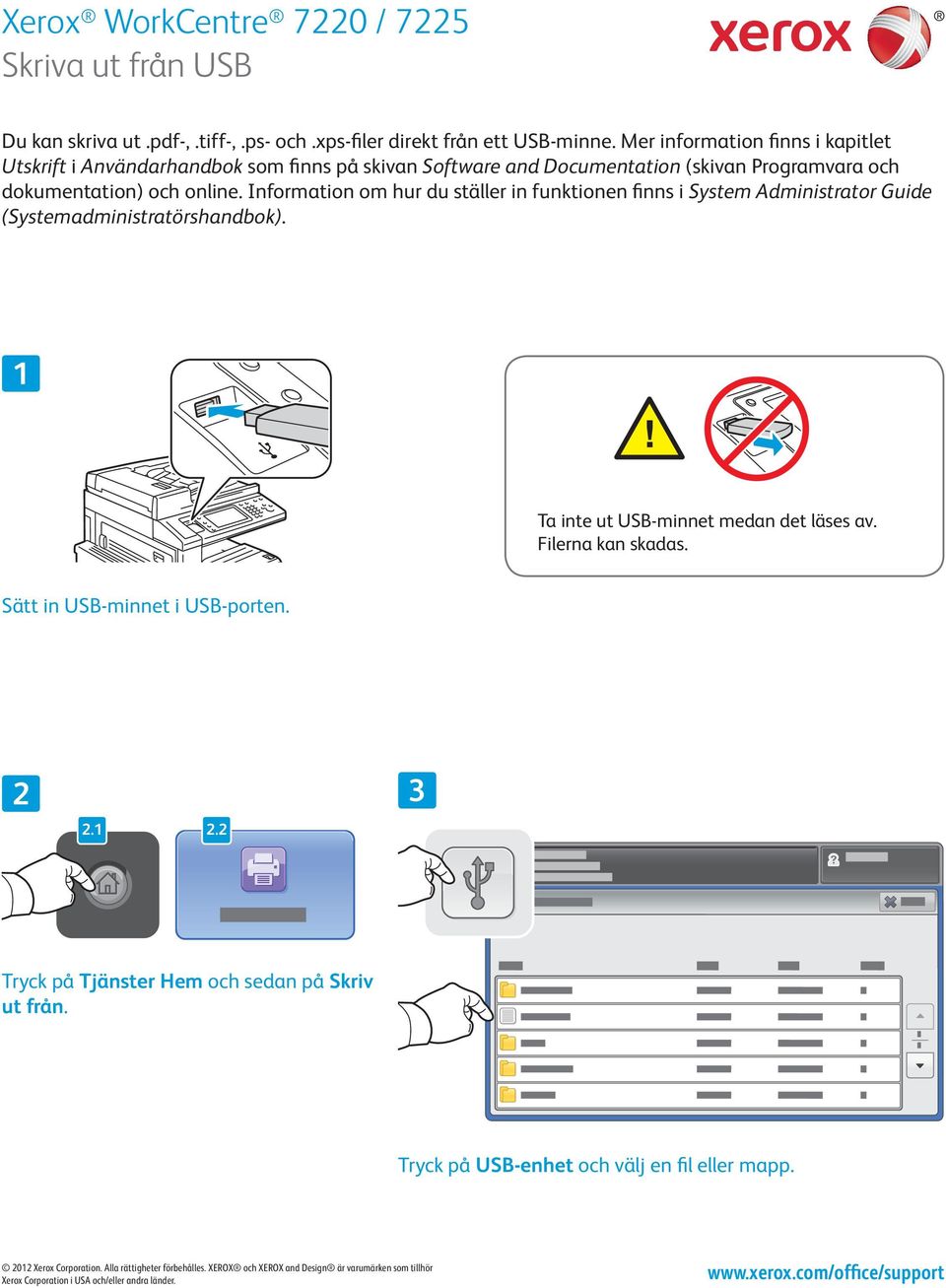 Information om hur du ställer in funktionen finns i System Administrator Guide (Systemadministratörshandbok). Ta inte ut USB-minnet medan det läses av. Filerna kan skadas.