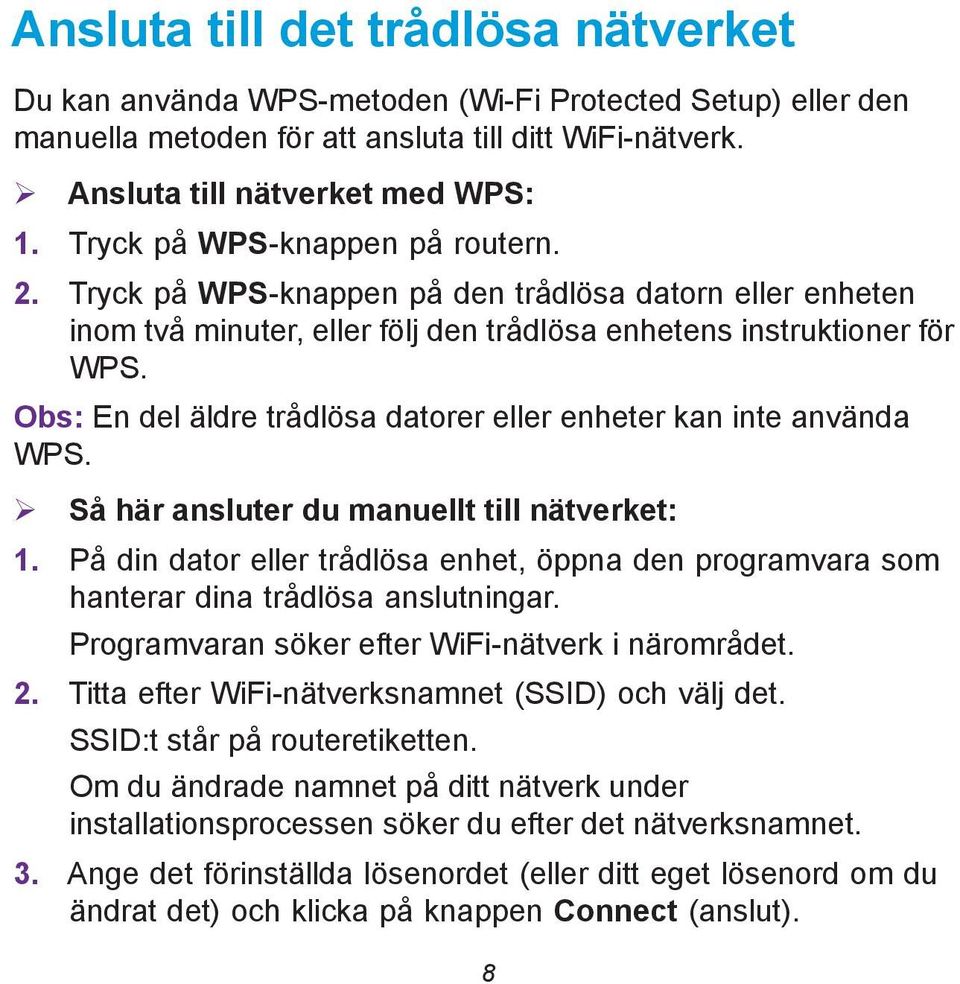 Obs: En del äldre trådlösa datorer eller enheter kan inte använda WPS. Så här ansluter du manuellt till nätverket: 1.