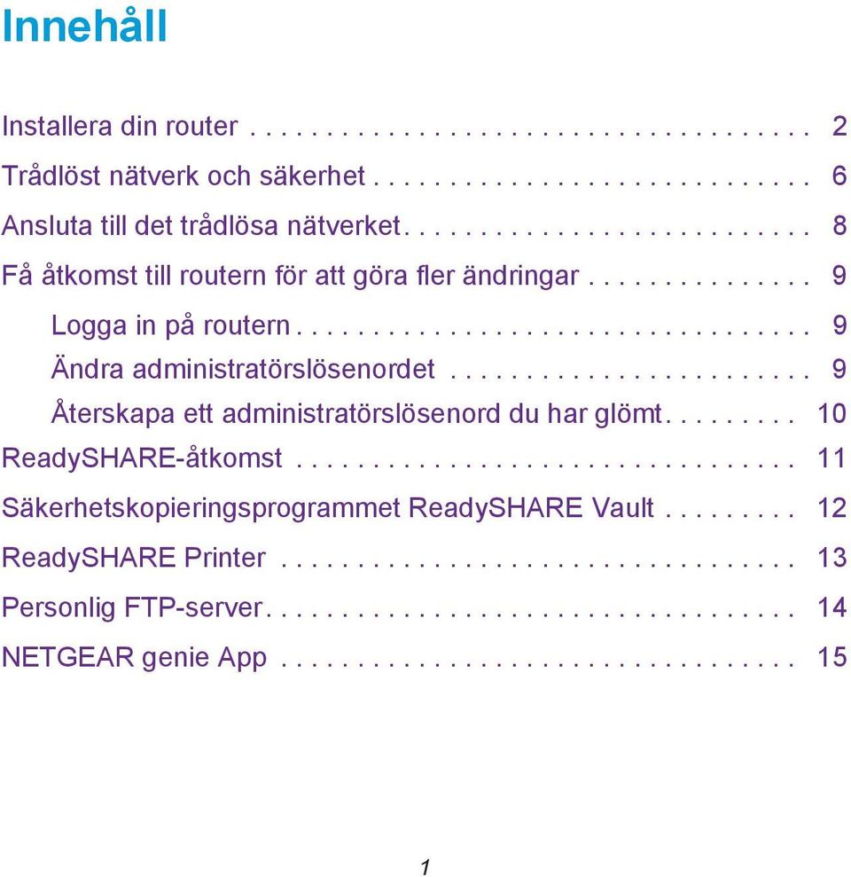 ....................... 9 Återskapa ett administratörslösenord du har glömt......... 10 ReadySHARE-åtkomst................................. 11 Säkerhetskopieringsprogrammet ReadySHARE Vault.