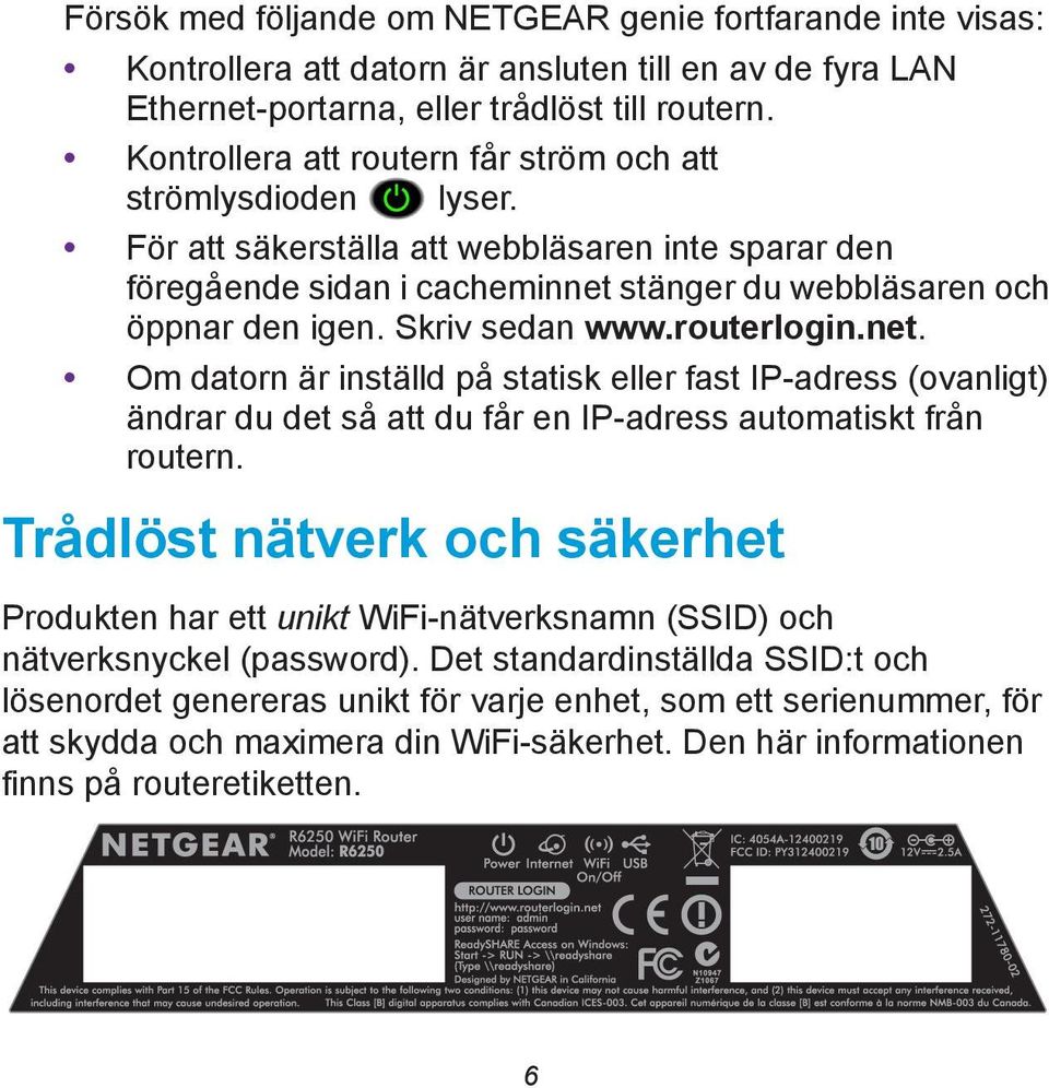 Skriv sedan www.routerlogin.net. Om datorn är inställd på statisk eller fast IP-adress (ovanligt) ändrar du det så att du får en IP-adress automatiskt från routern.