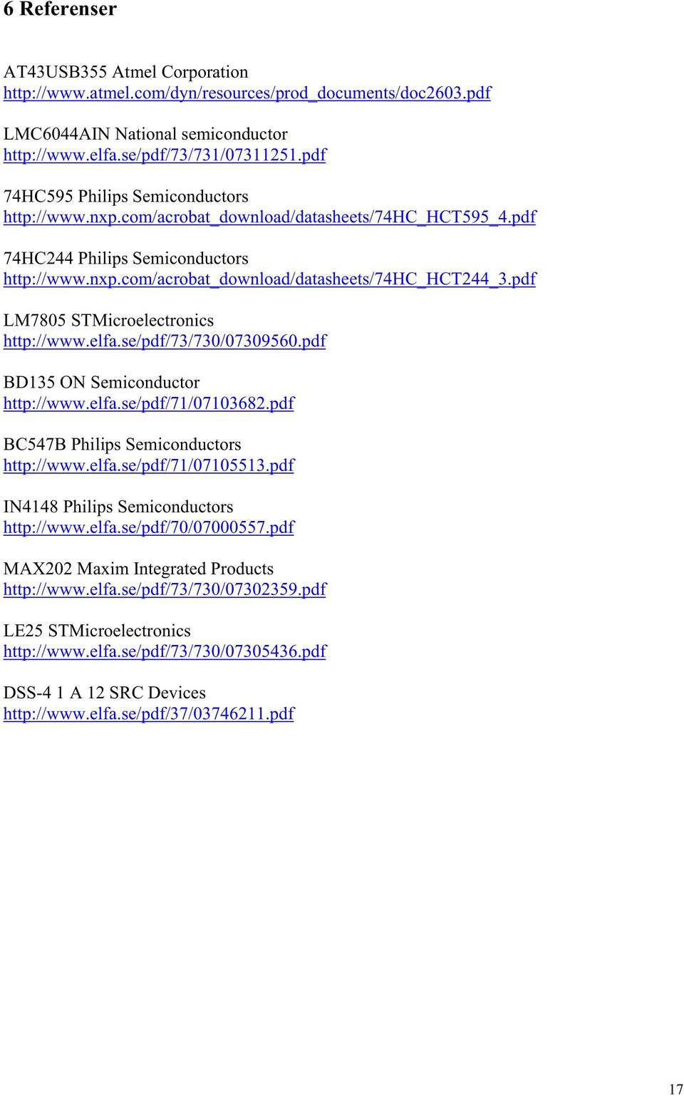 pdf LM7805 STMicroelectronics http://www.elfa.se/pdf/73/730/07309560.pdf BD135 ON Semiconductor http://www.elfa.se/pdf/71/07103682.pdf BC547B Philips Semiconductors http://www.elfa.se/pdf/71/07105513.