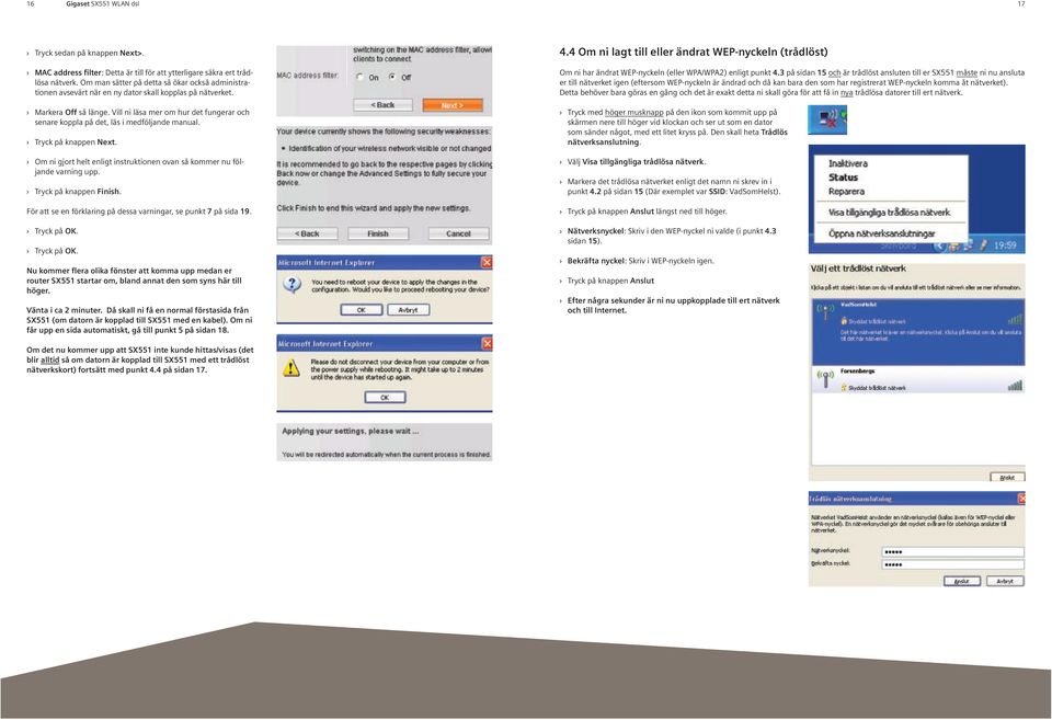 Vill ni läsa mer om hur det fungerar och senare koppla på det, läs i medföljande manual. Tryck på knappen Next. Om ni gjort helt enligt instruktionen ovan så kommer nu följande varning upp.