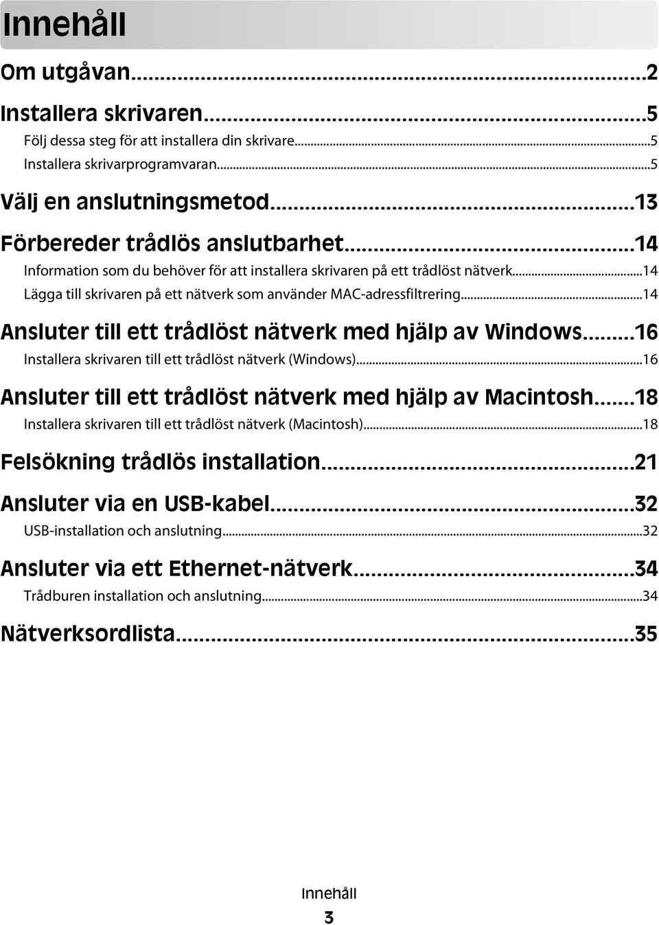 ..14 Ansluter till ett trådlöst nätverk med hjälp av Windows...16 Installera skrivaren till ett trådlöst nätverk (Windows)...16 Ansluter till ett trådlöst nätverk med hjälp av Macintosh.