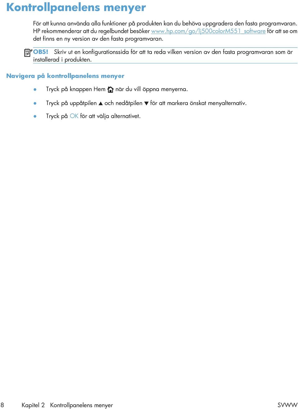 Skriv ut en konfigurationssida för att ta reda vilken version av den fasta programvaran som är installerad i produkten.