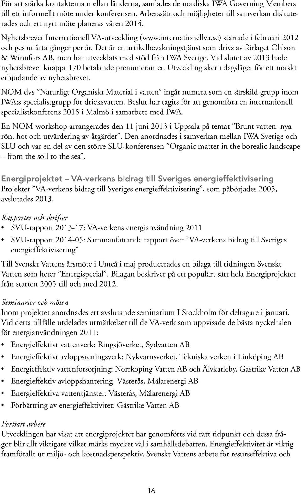 se) startade i februari 2012 och ges ut åtta gånger per år. Det är en artikelbevakningstjänst som drivs av förlaget Ohlson & Winnfors AB, men har utvecklats med stöd från IWA Sverige.