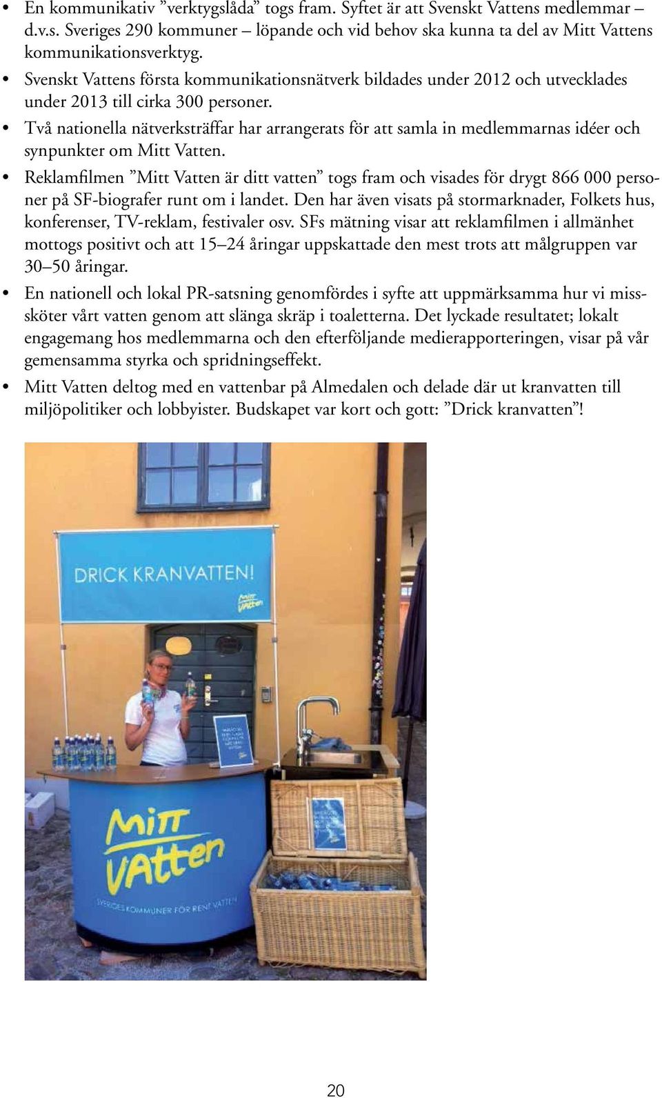 Två nationella nätverksträffar har arrangerats för att samla in medlemmarnas idéer och synpunkter om Mitt Vatten.