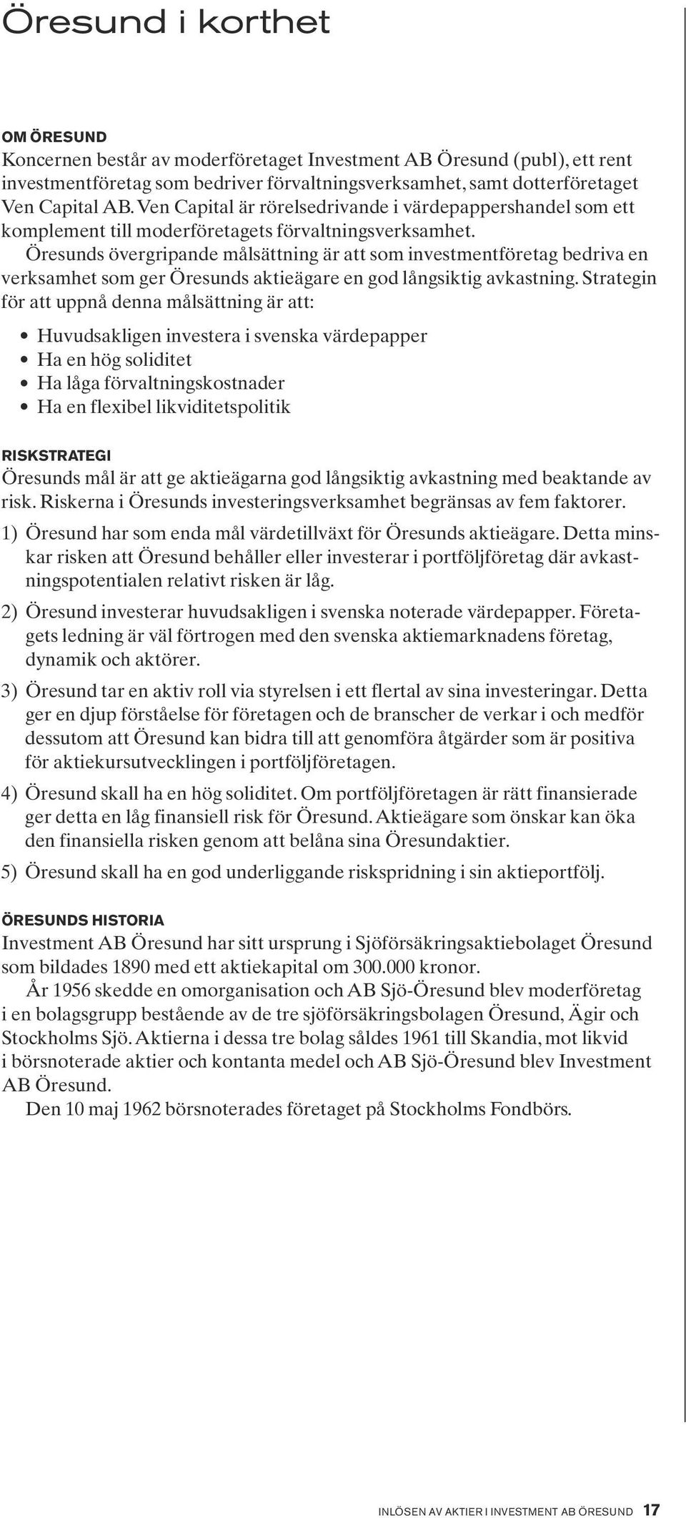 Öresunds övergripande målsättning är att som investmentföretag bedriva en verksamhet som ger Öresunds aktieägare en god långsiktig avkastning.