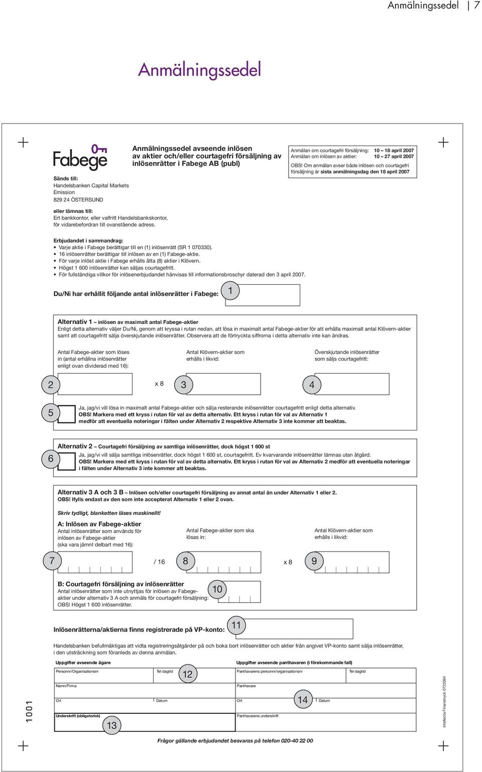 Anmälningssedel avseende inlösen av aktier och/eller courtagefri försäljning av inlösenrätter i Fabege AB (publ) Anmälan om courtagefri försäljning: 10 18 april 2007 Anmälan om inlösen av aktier: 10