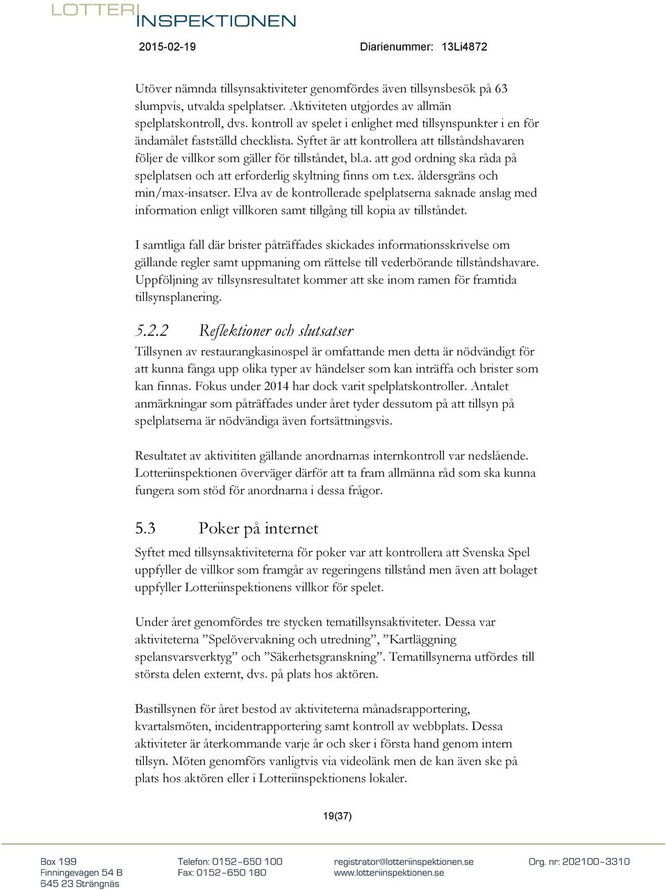 ex. åldersgräns och min/max-insatser. Elva av de kontrollerade spelplatserna saknade anslag med information enligt villkoren samt tillgång till kopia av tillståndet.