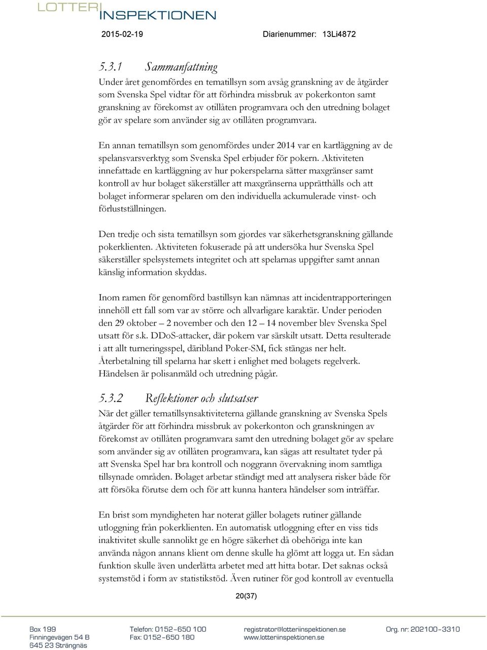 En annan tematillsyn som genomfördes under 2014 var en kartläggning av de spelansvarsverktyg som Svenska Spel erbjuder för pokern.