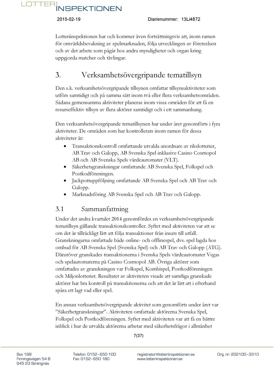 Sådana gemensamma aktiviteter planeras inom vissa områden för att få en resurseffektiv tillsyn av flera aktörer samtidigt och i ett sammanhang.