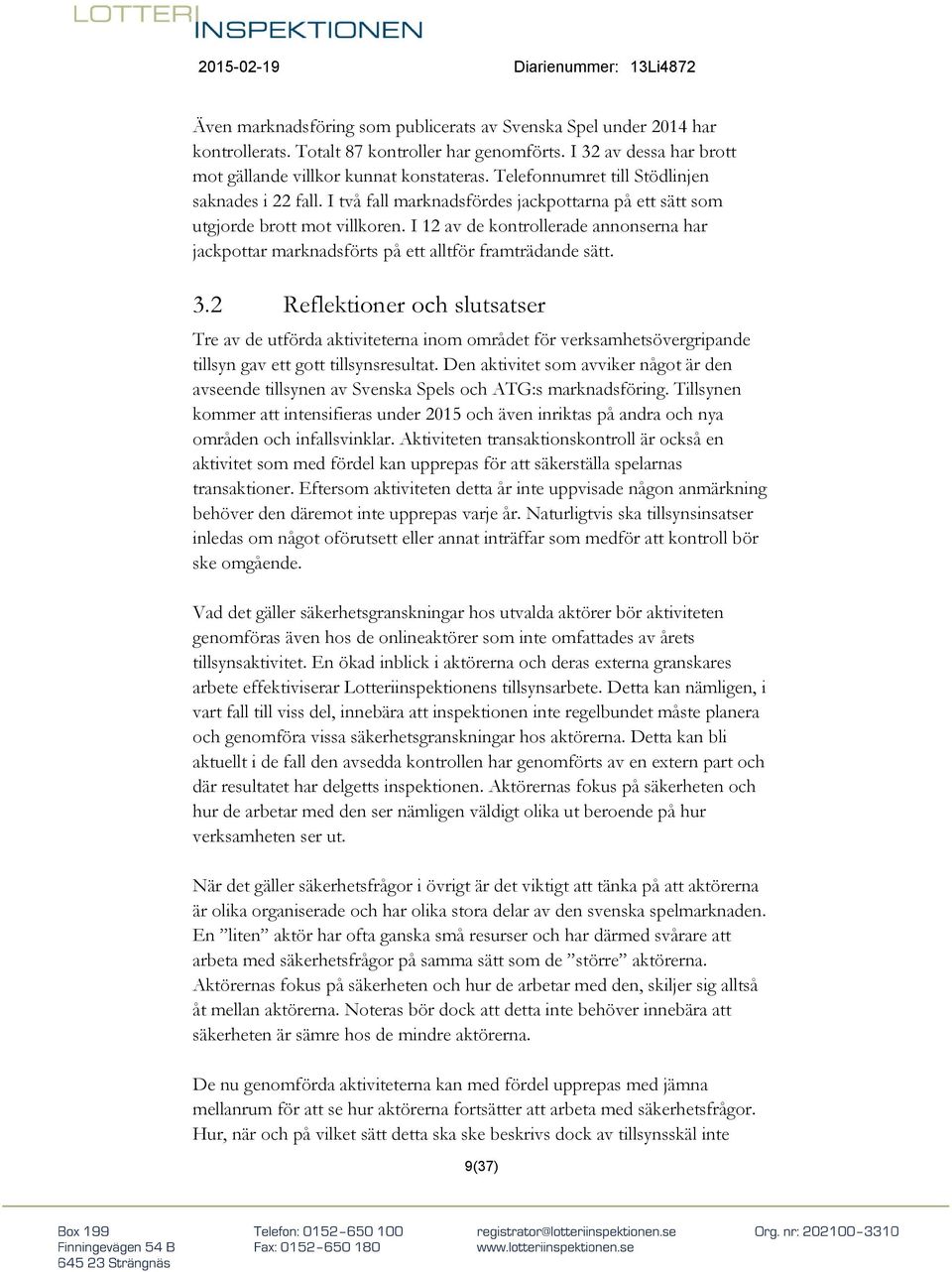 I 12 av de kontrollerade annonserna har jackpottar marknadsförts på ett alltför framträdande sätt. 3.