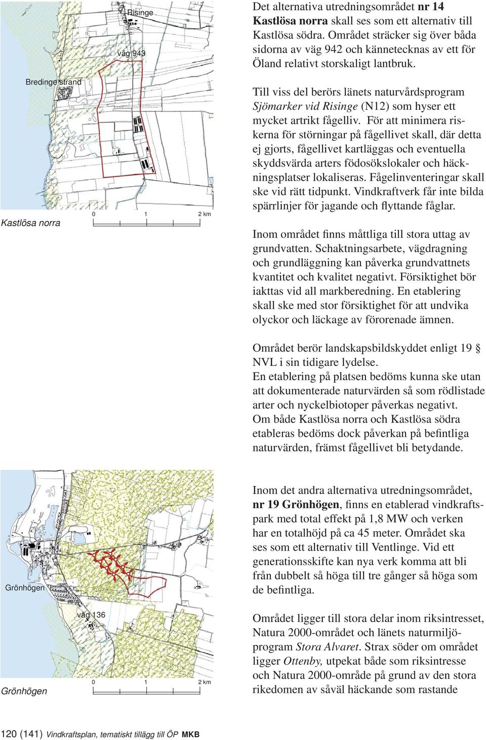 Till viss del berörs länets naturvårdsprogram Sjömarker vid Risinge (N12) som hyser ett mycket artrikt fågelliv.