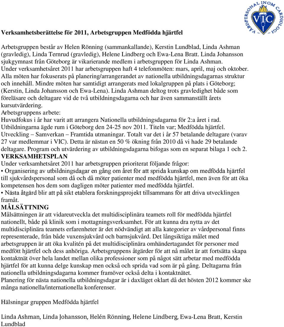 Under verksamhetsåret 11 har arbetsgruppen haft 4 telefonmöten: mars, april, maj och oktober.