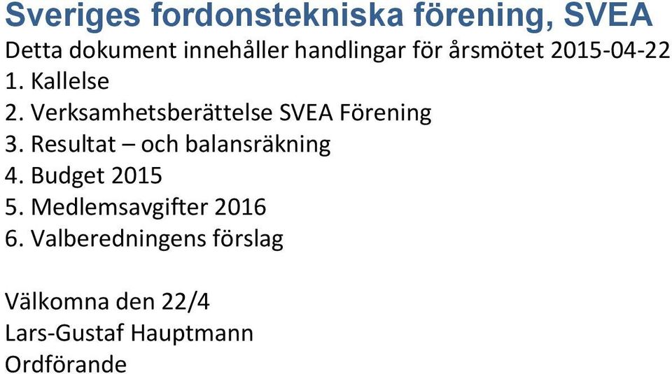 Verksamhetsberättelse SVEA Förening 3. Resultat och balansräkning 4.