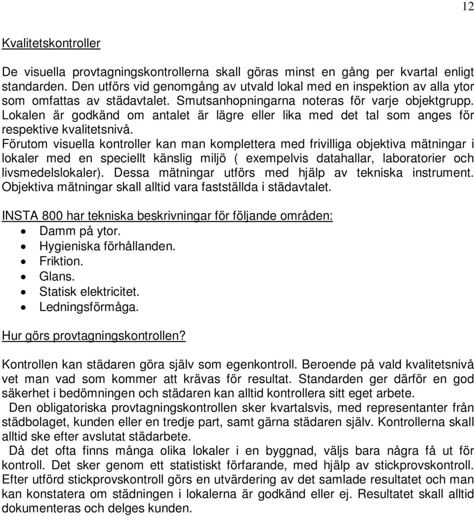 Lokalen är godkänd om antalet är lägre eller lika med det tal som anges för respektive kvalitetsnivå.
