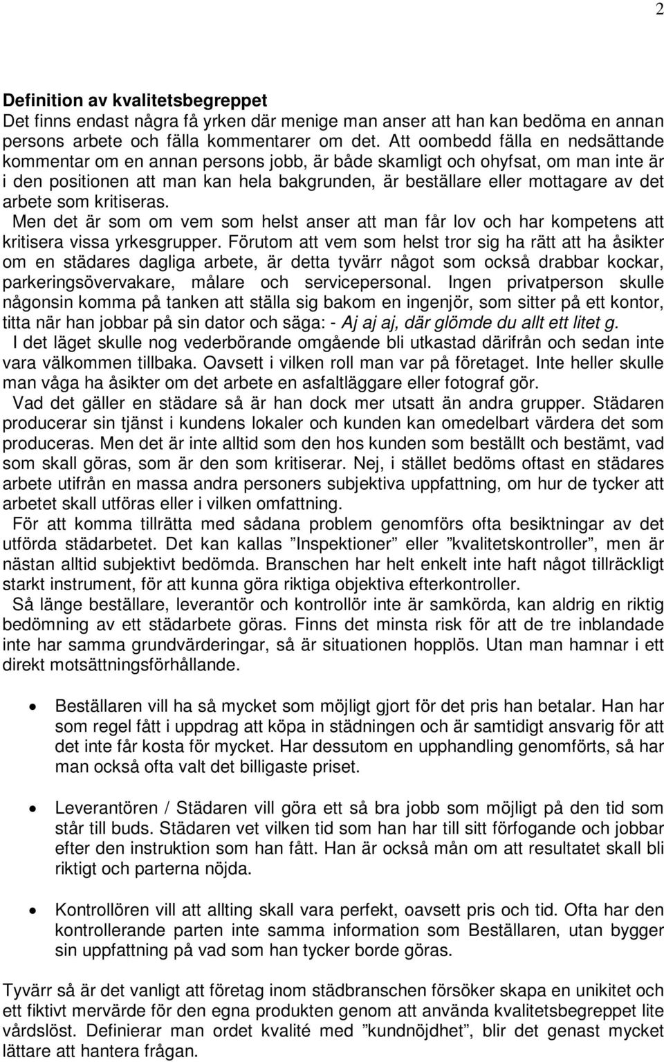 arbete som kritiseras. Men det är som om vem som helst anser att man får lov och har kompetens att kritisera vissa yrkesgrupper.