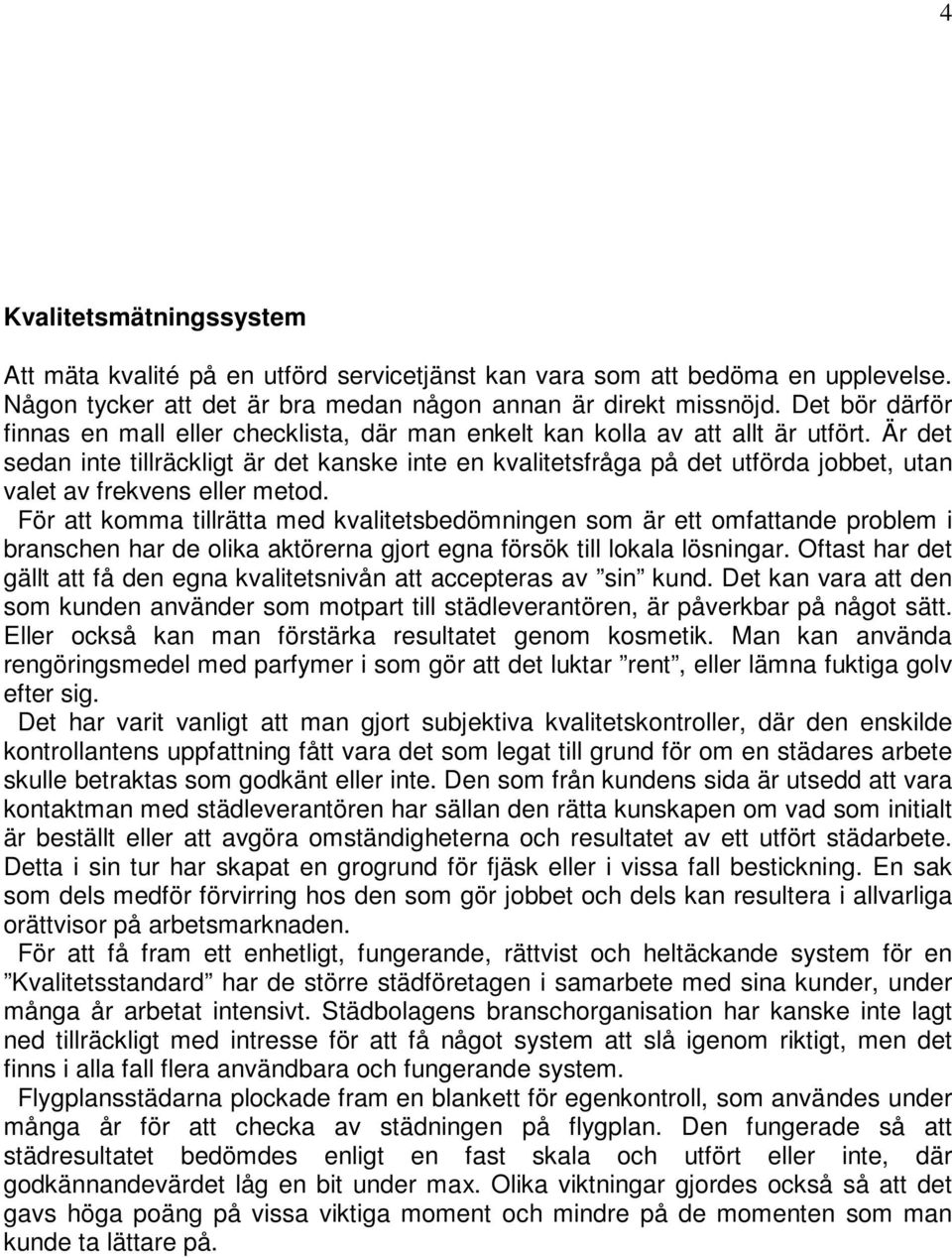 Är det sedan inte tillräckligt är det kanske inte en kvalitetsfråga på det utförda jobbet, utan valet av frekvens eller metod.