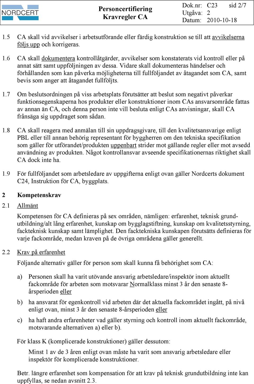 7 Om beslutsordningen på viss arbetsplats förutsätter att beslut som negativt påverkar funktionsegenskaperna hos produkter eller konstruktioner inom CAs ansvarsområde fattas av annan än CA, och denna