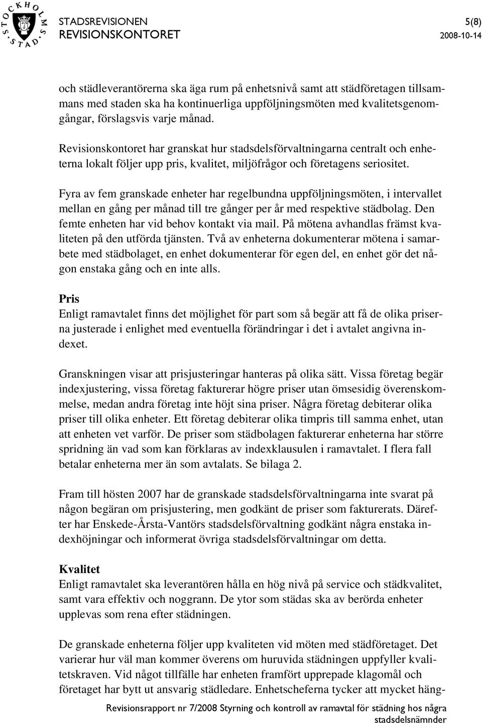 Fyra av fem granskade enheter har regelbundna uppföljningsmöten, i intervallet mellan en gång per månad till tre gånger per år med respektive städbolag.