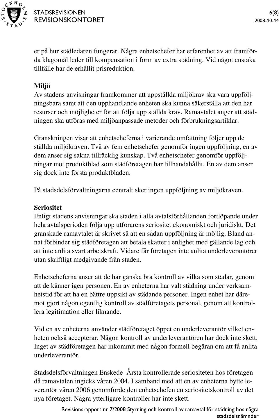 Miljö Av stadens anvisningar framkommer att uppställda miljökrav ska vara uppföljningsbara samt att den upphandlande enheten ska kunna säkerställa att den har resurser och möjligheter för att följa