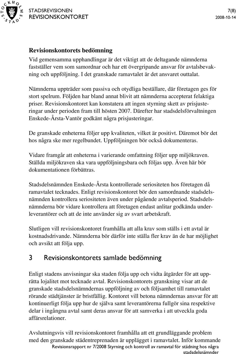 Följden har bland annat blivit att nämnderna accepterat felaktiga priser. Revisionskontoret kan konstatera att ingen styrning skett av prisjusteringar under perioden fram till hösten 2007.