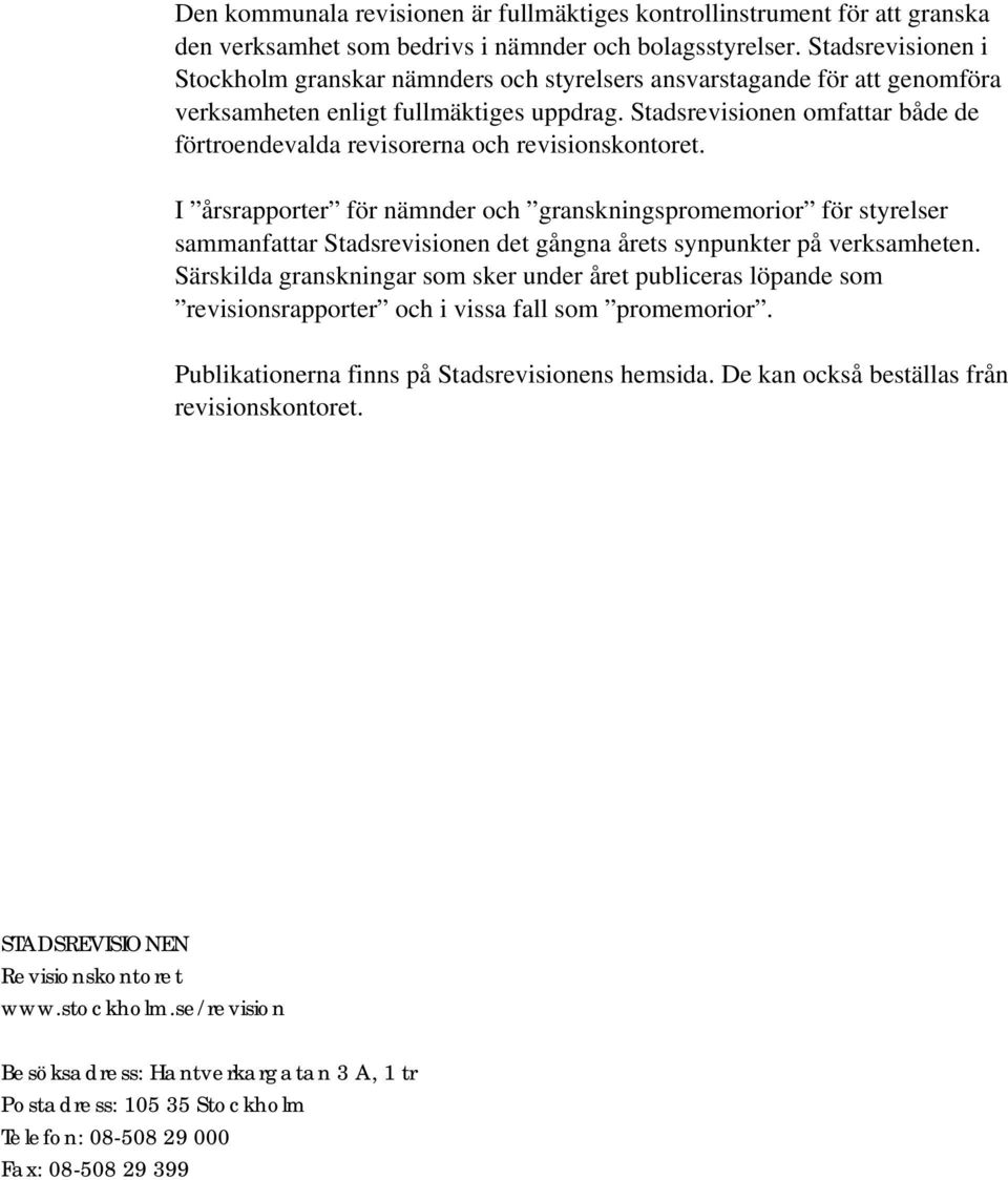 Stadsrevisionen omfattar både de förtroendevalda revisorerna och revisionskontoret.